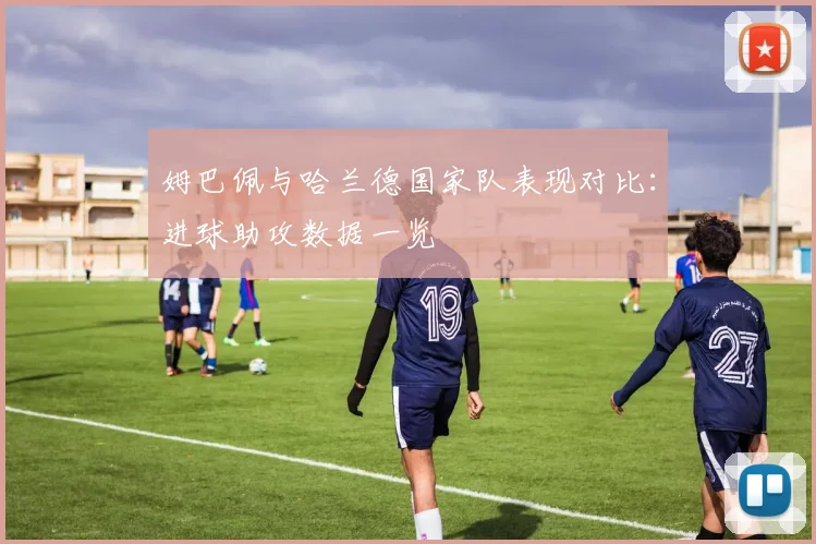 姆巴佩与哈兰德国家队表现对比：进球助攻数据一览