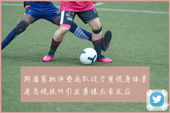 斯潘塞批评垫底队过于重视身体素质忽视技巧引发勇媒无奈反应